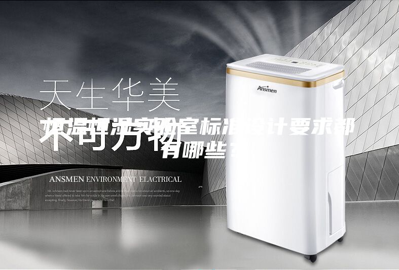 恒温恒湿实验室标准设计要求都有哪些？