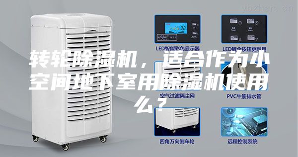 转轮除湿机，适合作为小空间地下室用除湿机使用么？