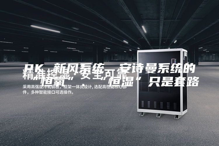 PK 新风系统，安诗曼系统的“恒氧”、“恒湿”只是套路