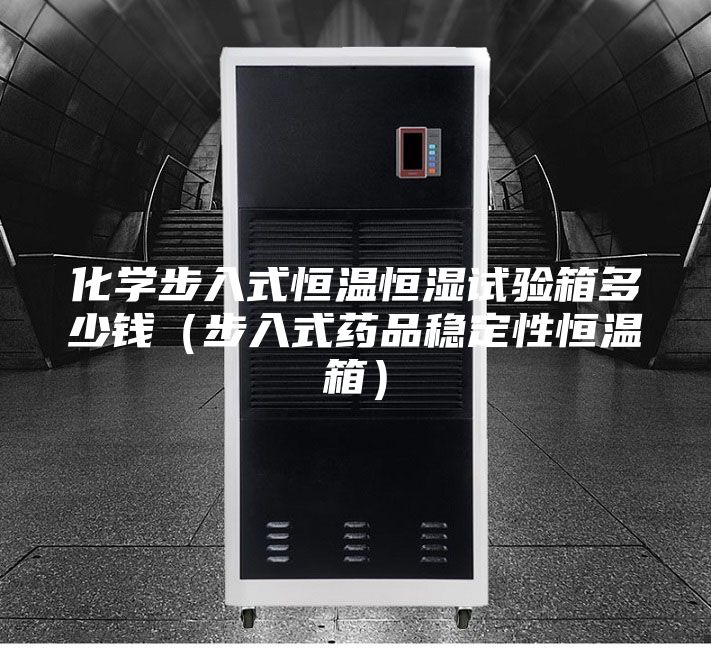 化学步入式恒温恒湿试验箱多少钱（步入式药品稳定性恒温箱）