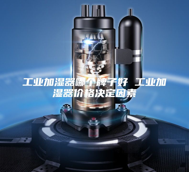 工业加湿器哪个牌子好 工业加湿器价格决定因素