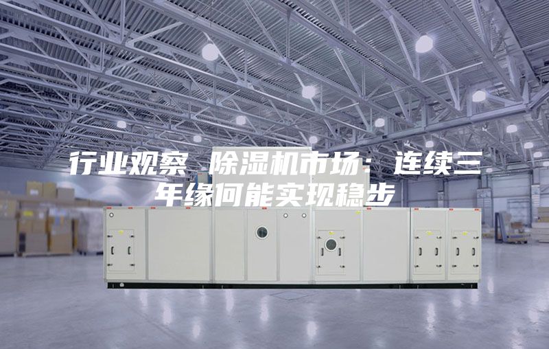行业观察 除湿机市场：连续三年缘何能实现稳步