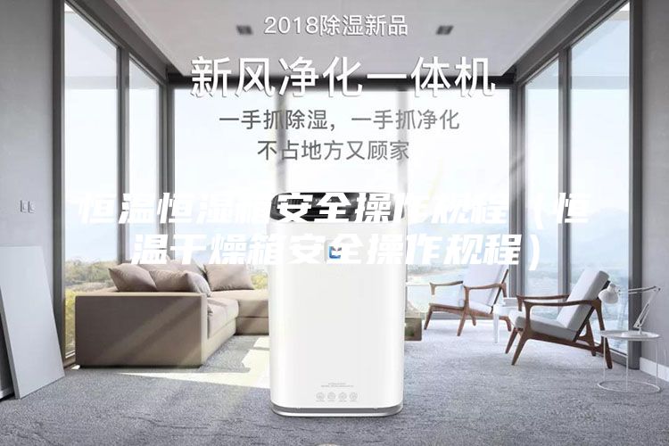 恒温恒湿箱安全操作规程（恒温干燥箱安全操作规程）
