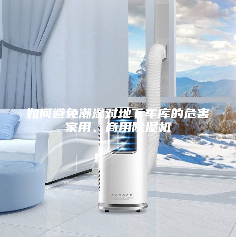如何避免潮湿对地下车库的危害家用、商用除湿机