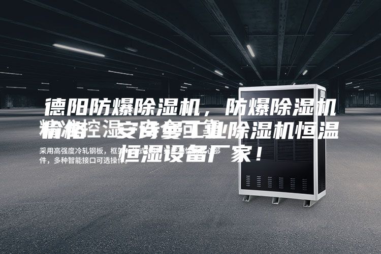 德阳防爆除湿机，防爆除湿机价格  安诗曼工业除湿机恒温恒湿设备厂家！