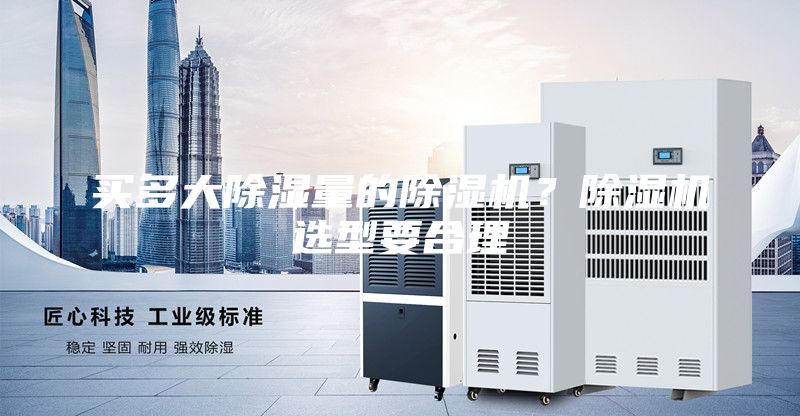 买多大除湿量的除湿机？除湿机选型要合理