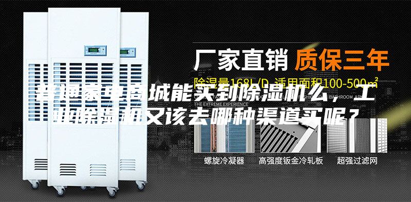 普通家电商城能买到除湿机么，工业除湿机又该去哪种渠道买呢？