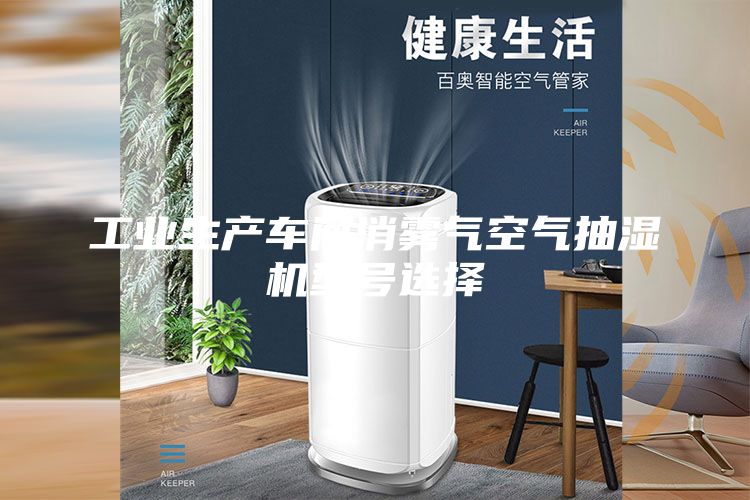 工业生产车间消雾气空气抽湿机型号选择