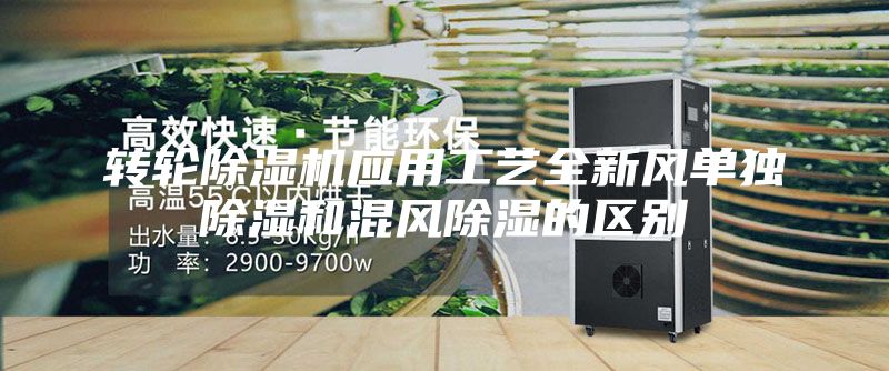 转轮除湿机应用工艺全新风单独除湿和混风除湿的区别