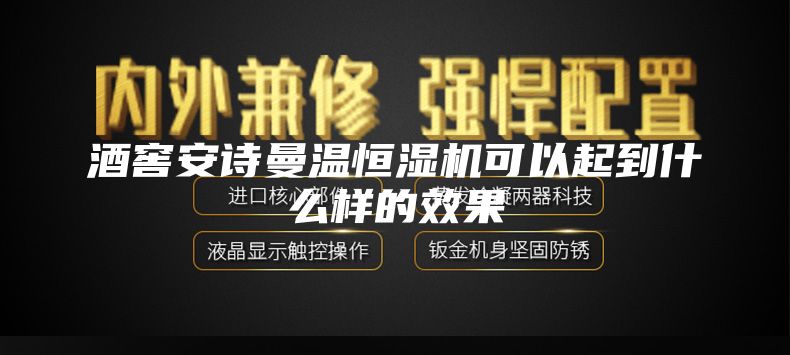 酒窖安诗曼温恒湿机可以起到什么样的效果