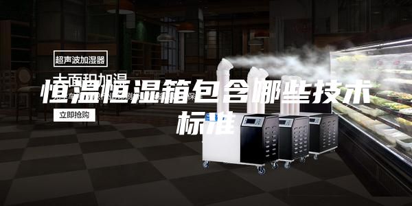恒温恒湿箱包含哪些技术标准