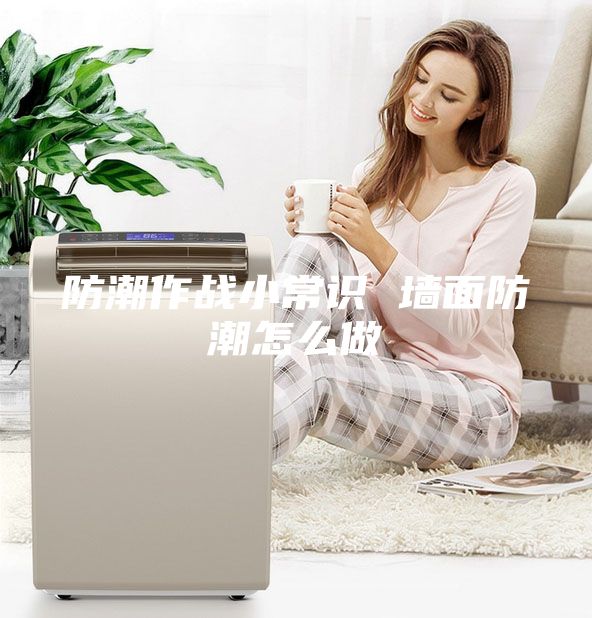 防潮作战小常识 墙面防潮怎么做