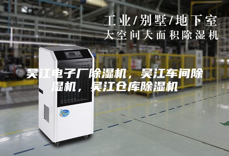 吴江电子厂除湿机，吴江车间除湿机，吴江仓库除湿机