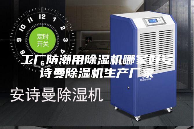 工厂防潮用除湿机哪家好安诗曼除湿机生产厂家