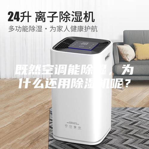 既然空调能除湿，为什么还用除湿机呢？