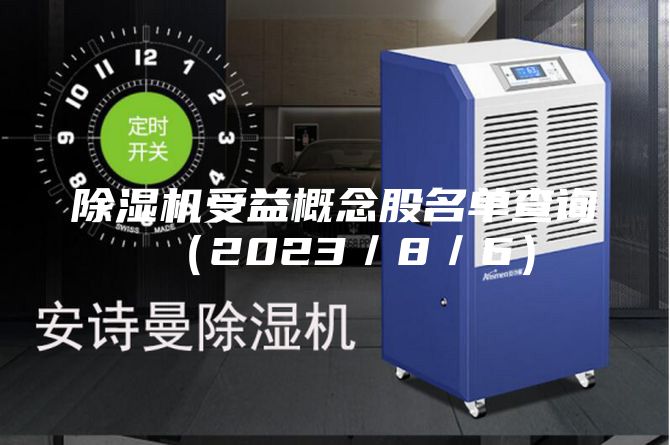 除湿机受益概念股名单查询（2023／8／6）
