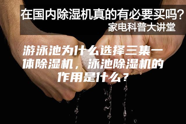 游泳池为什么选择三集一体除湿机，泳池除湿机的作用是什么？