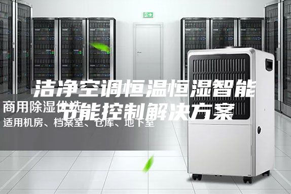 洁净空调恒温恒湿智能节能控制解决方案
