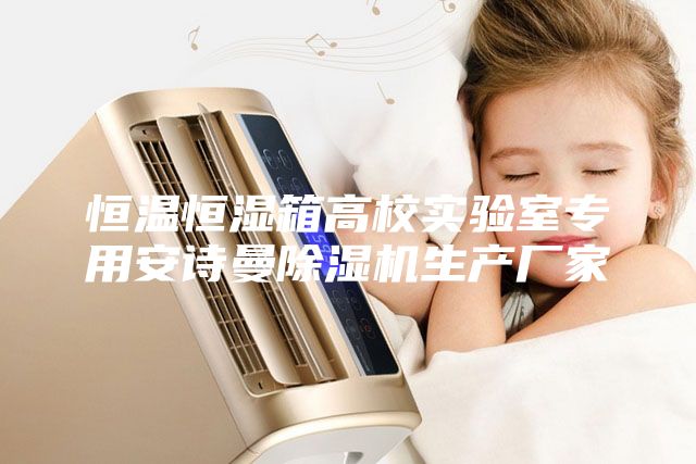 恒温恒湿箱高校实验室专用安诗曼除湿机生产厂家