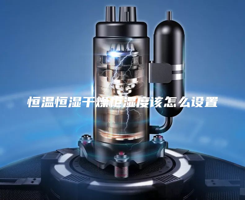 恒温恒湿干燥柜湿度该怎么设置