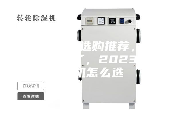 关于除湿机选购推荐，看这篇就好了，2023年除湿机怎么选