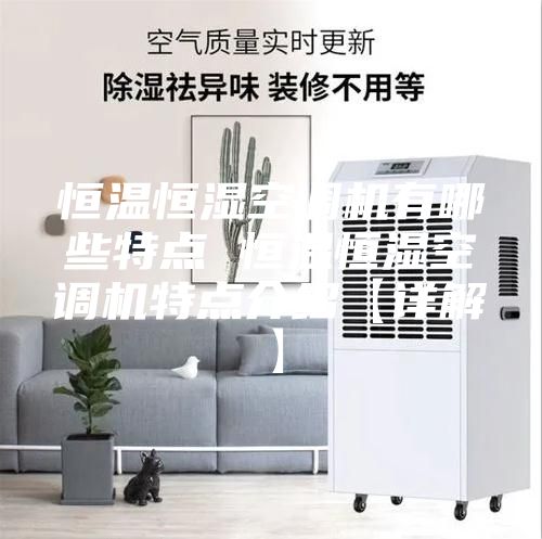 恒温恒湿空调机有哪些特点 恒温恒湿空调机特点介绍【详解】