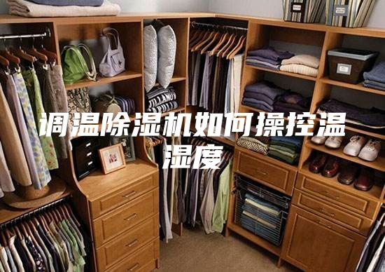 调温除湿机如何操控温湿度