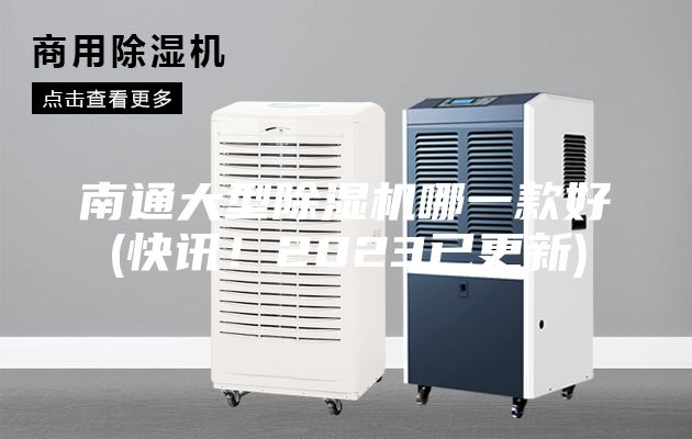 南通大型除湿机哪一款好(快讯！2023已更新)