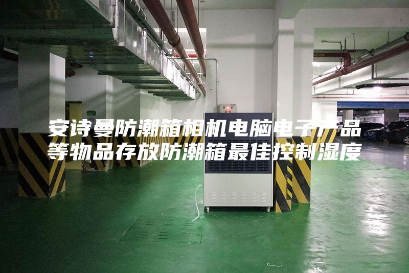 安诗曼防潮箱相机电脑电子产品等物品存放防潮箱最佳控制湿度