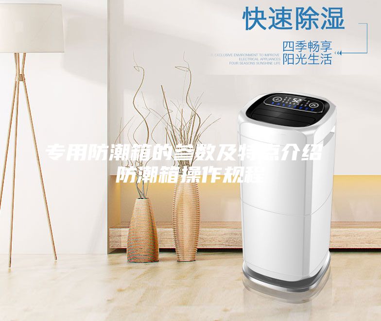 专用防潮箱的参数及特点介绍 防潮箱操作规程