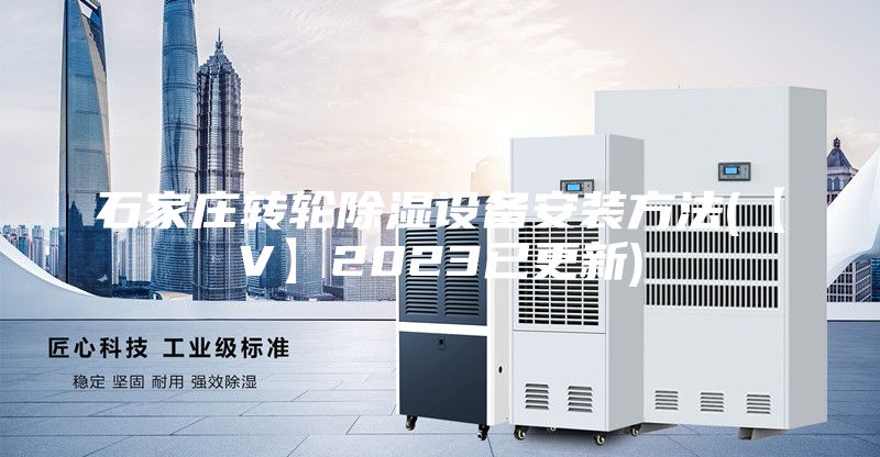 石家庄转轮除湿设备安装方法(【V】2023已更新)