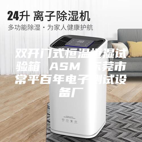 双开门式恒温恒湿试验箱 ASM 东莞市常平百年电子测试设备厂