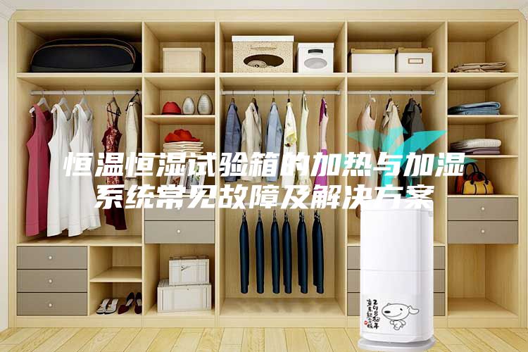 恒温恒湿试验箱的加热与加湿系统常见故障及解决方案