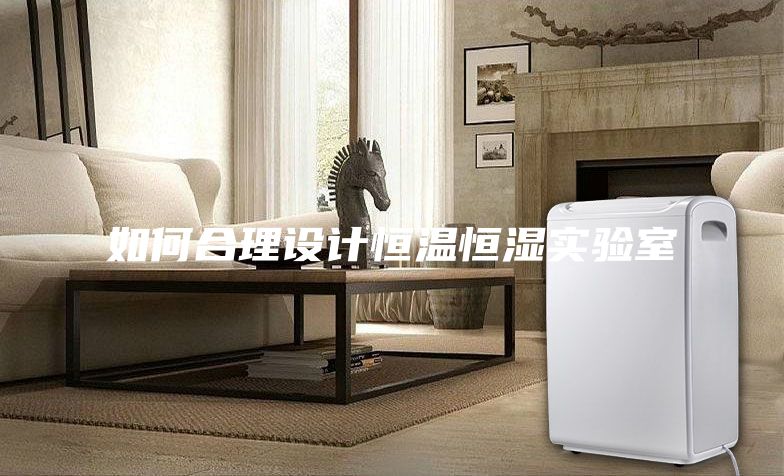 如何合理设计恒温恒湿实验室