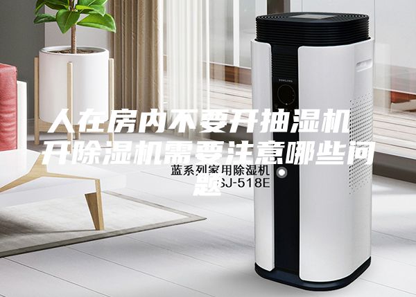 人在房内不要开抽湿机 开除湿机需要注意哪些问题