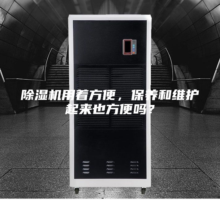 除湿机用着方便，保养和维护起来也方便吗？