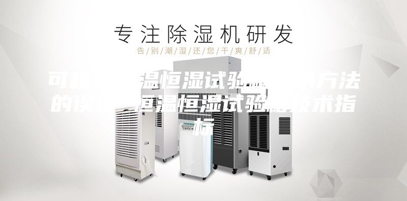 可程序恒温恒湿试验箱使用方法的误区 恒温恒湿试验箱技术指标