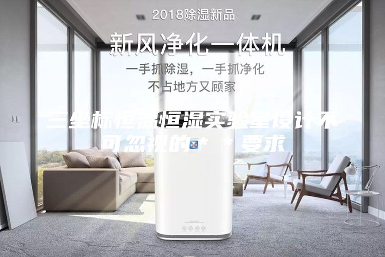 三坐标恒温恒湿实验室设计不可忽视的＊＊要求