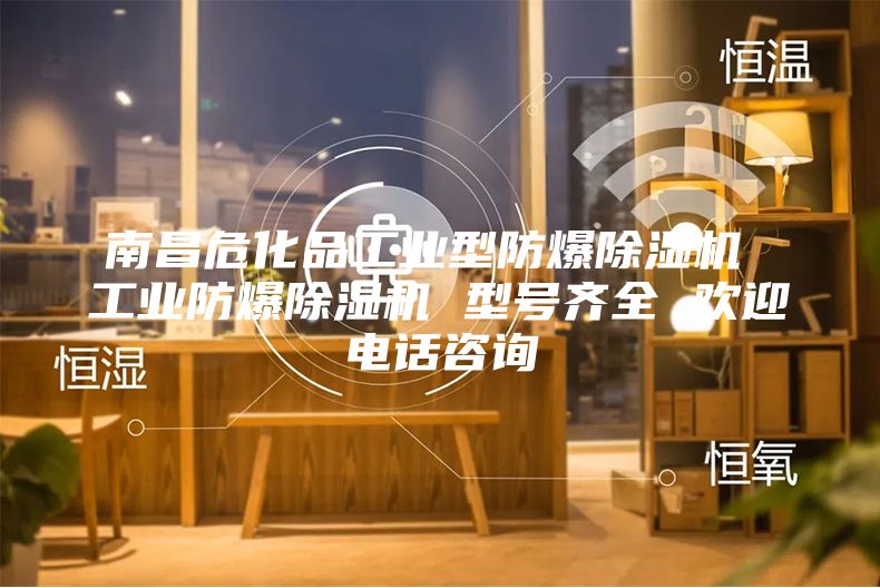南昌危化品工业型防爆除湿机 工业防爆除湿机 型号齐全 欢迎电话咨询