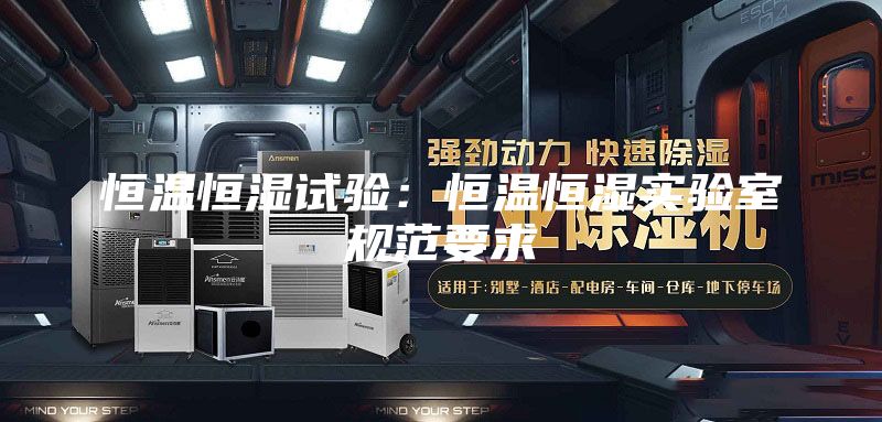 恒温恒湿试验：恒温恒湿实验室规范要求