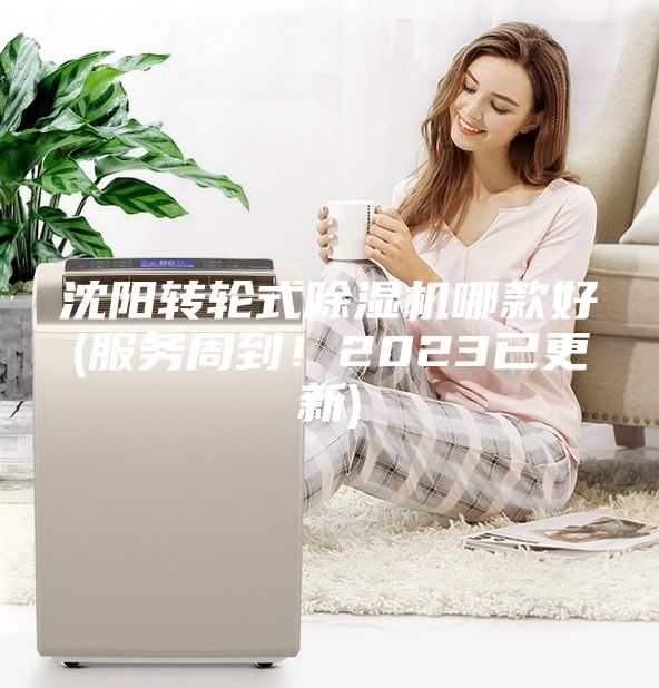 沈阳转轮式除湿机哪款好(服务周到！2023已更新)