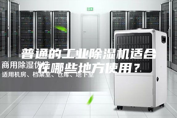 普通的工业除湿机适合在哪些地方使用？