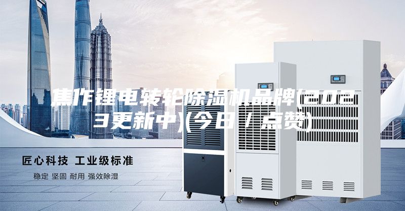 焦作锂电转轮除湿机品牌(2023更新中)(今日／点赞)