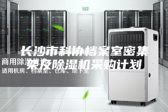 长沙市科协档案室密集架及除湿机采购计划