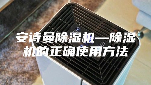 安诗曼除湿机—除湿机的正确使用方法