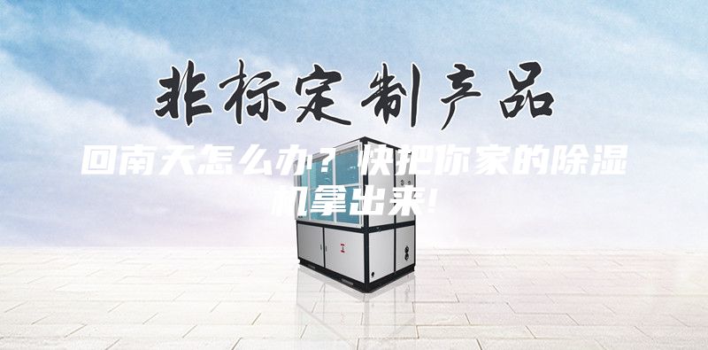 回南天怎么办？快把你家的除湿机拿出来!