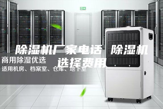 除湿机厂家电话 除湿机选择费用