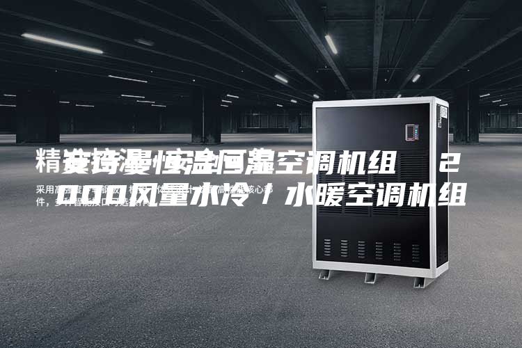 安诗曼恒温恒湿空调机组  2000风量水冷／水暖空调机组