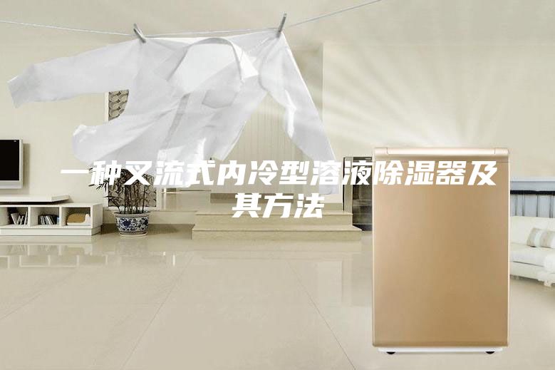 一种叉流式内冷型溶液除湿器及其方法