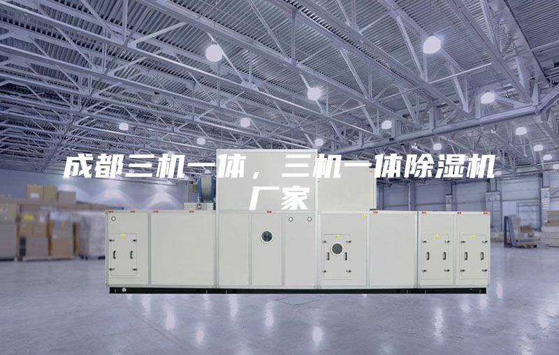 成都三机一体,三机一体除湿机厂家